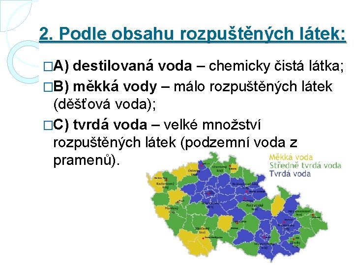 2. Podle obsahu rozpuštěných látek: �A) destilovaná voda – chemicky čistá látka; �B) měkká