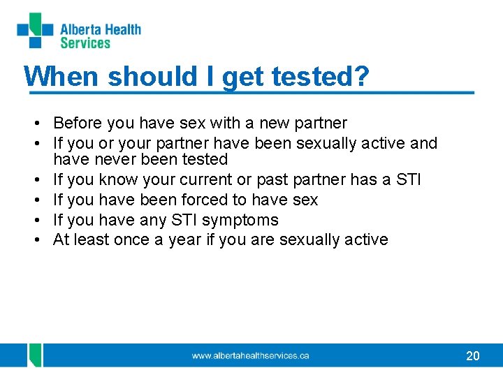 When should I get tested? • Before you have sex with a new partner When should I get tested? • Before you have sex with a new partner