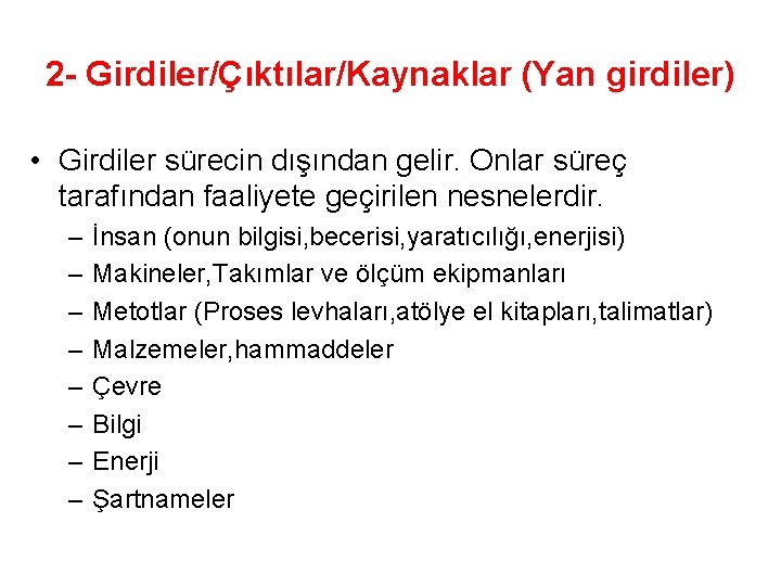 2 - Girdiler/Çıktılar/Kaynaklar (Yan girdiler) • Girdiler sürecin dışından gelir. Onlar süreç tarafından faaliyete