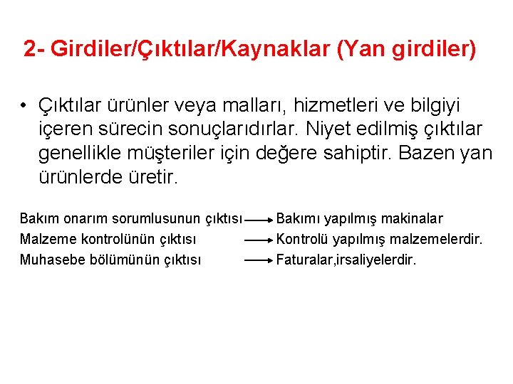 2 - Girdiler/Çıktılar/Kaynaklar (Yan girdiler) • Çıktılar ürünler veya malları, hizmetleri ve bilgiyi içeren