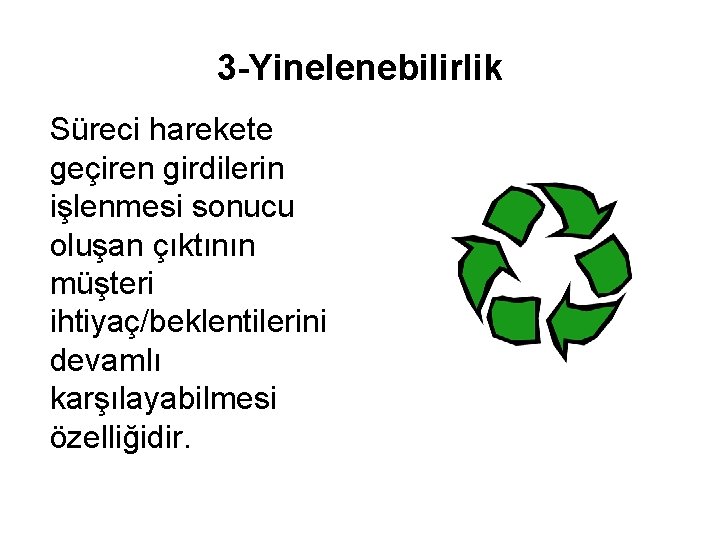 3 -Yinelenebilirlik Süreci harekete geçiren girdilerin işlenmesi sonucu oluşan çıktının müşteri ihtiyaç/beklentilerini devamlı karşılayabilmesi