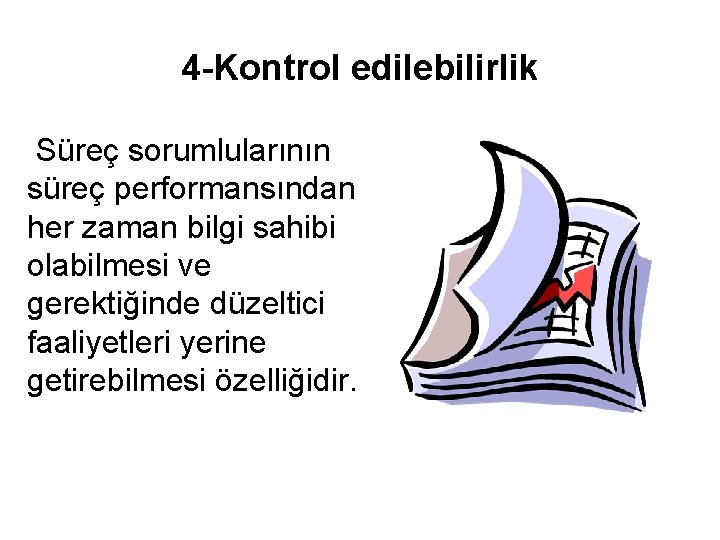 4 -Kontrol edilebilirlik Süreç sorumlularının süreç performansından her zaman bilgi sahibi olabilmesi ve gerektiğinde