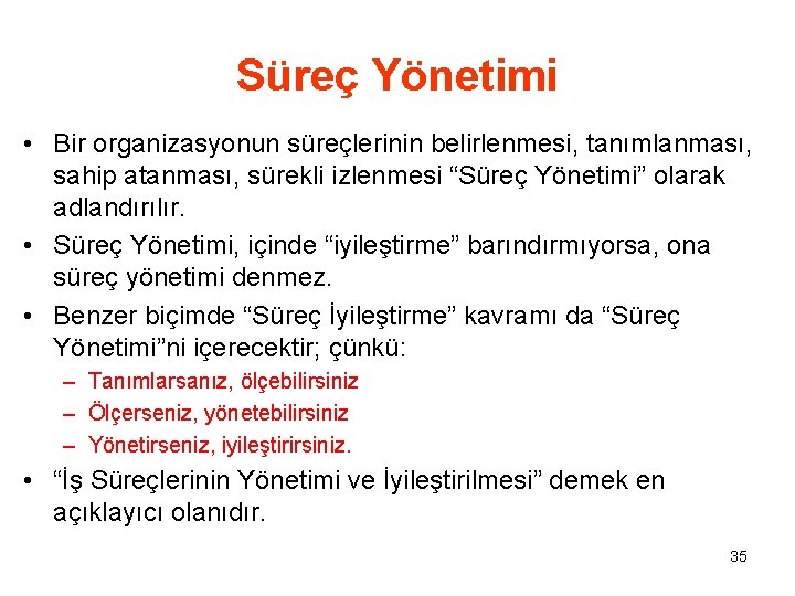 Süreç Yönetimi • Bir organizasyonun süreçlerinin belirlenmesi, tanımlanması, sahip atanması, sürekli izlenmesi “Süreç Yönetimi”