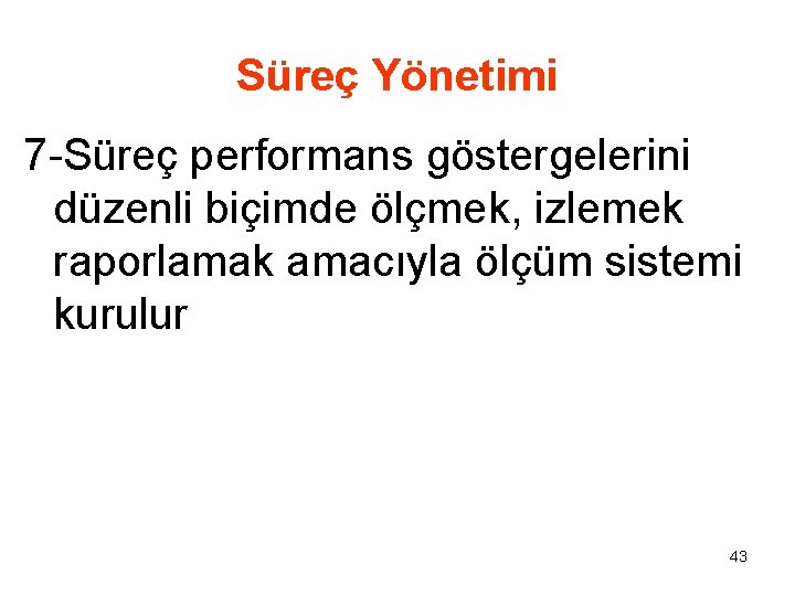 Süreç Yönetimi 7 -Süreç performans göstergelerini düzenli biçimde ölçmek, izlemek raporlamak amacıyla ölçüm sistemi