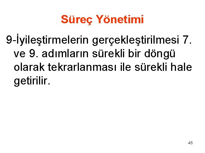 Süreç Yönetimi 9 -İyileştirmelerin gerçekleştirilmesi 7. ve 9. adımların sürekli bir döngü olarak tekrarlanması