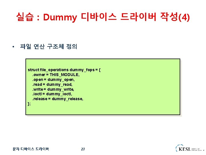 실습 : Dummy 디바이스 드라이버 작성(4) • 파일 연산 구조체 정의 struct file_operations dummy_fops