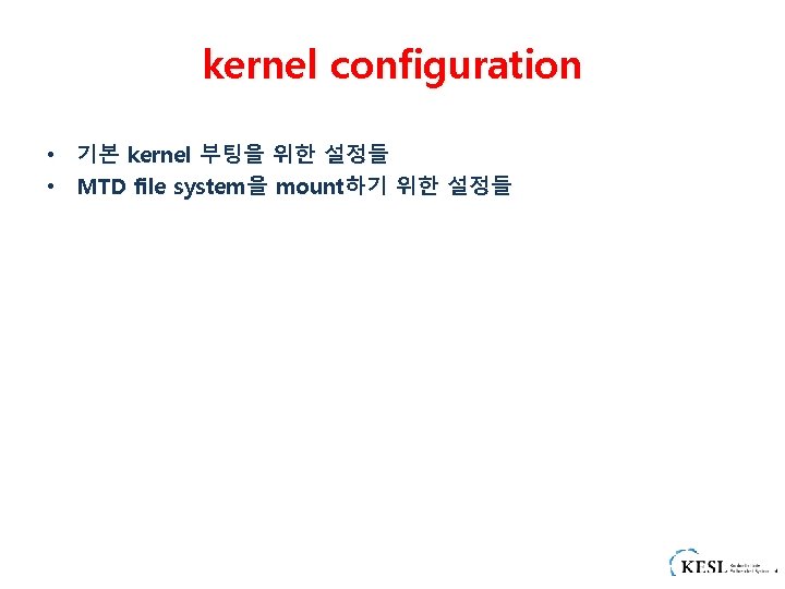 kernel configuration • 기본 kernel 부팅을 위한 설정들 • MTD file system을 mount하기 위한