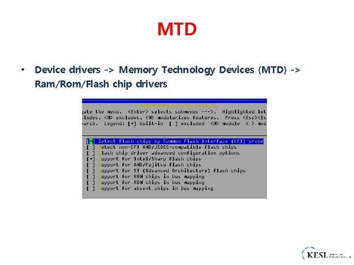 MTD • Device drivers -> Memory Technology Devices (MTD) -> Ram/Rom/Flash chip drivers 