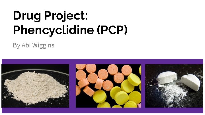 Drug Project: Phencyclidine (PCP) By Abi Wiggins 