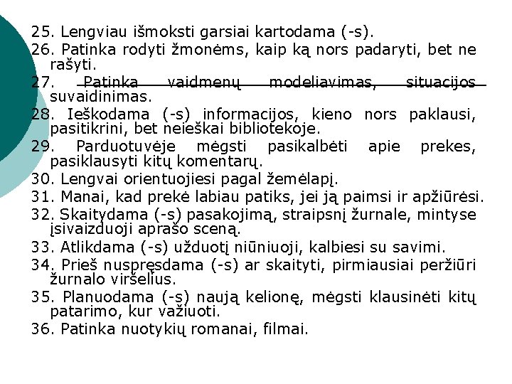 25. Lengviau išmoksti garsiai kartodama (-s). 26. Patinka rodyti žmonėms, kaip ką nors padaryti,