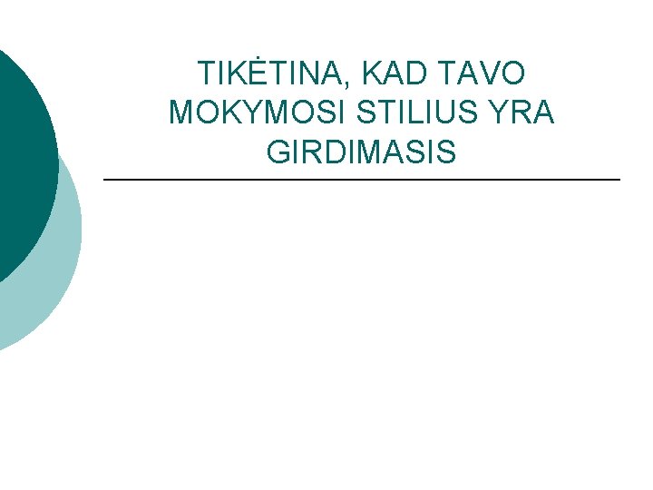 TIKĖTINA, KAD TAVO MOKYMOSI STILIUS YRA GIRDIMASIS 