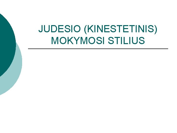 JUDESIO (KINESTETINIS) MOKYMOSI STILIUS 