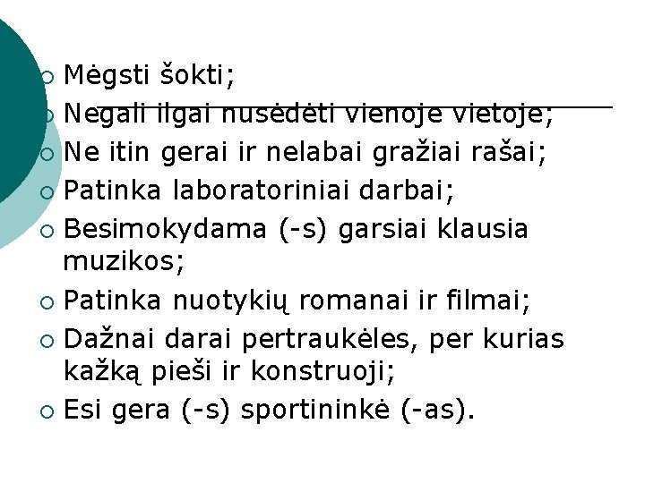 Mėgsti šokti; ¡ Negali ilgai nusėdėti vienoje vietoje; ¡ Ne itin gerai ir nelabai