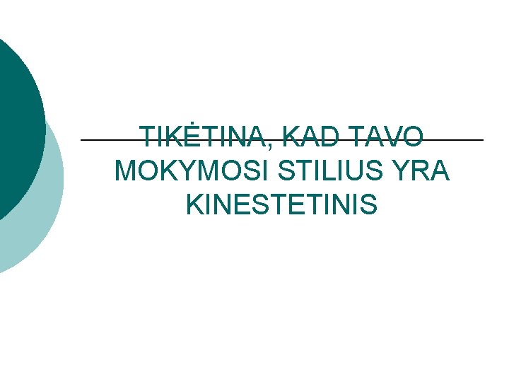 TIKĖTINA, KAD TAVO MOKYMOSI STILIUS YRA KINESTETINIS 