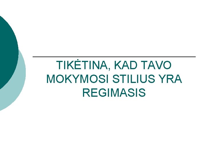 TIKĖTINA, KAD TAVO MOKYMOSI STILIUS YRA REGIMASIS 