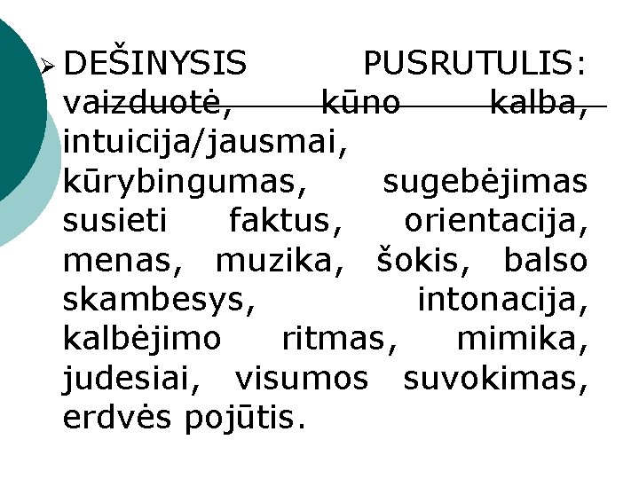 Ø DEŠINYSIS PUSRUTULIS: vaizduotė, kūno kalba, intuicija/jausmai, kūrybingumas, sugebėjimas susieti faktus, orientacija, menas, muzika,