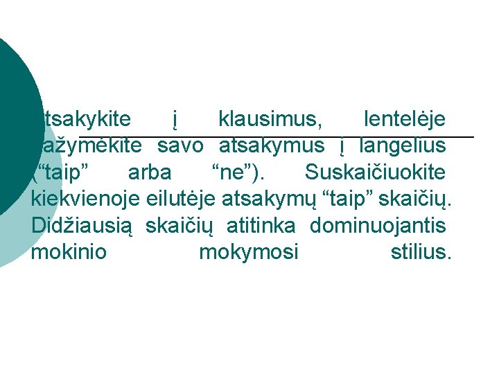Atsakykite į klausimus, lentelėje pažymėkite savo atsakymus į langelius (“taip” arba “ne”). Suskaičiuokite kiekvienoje