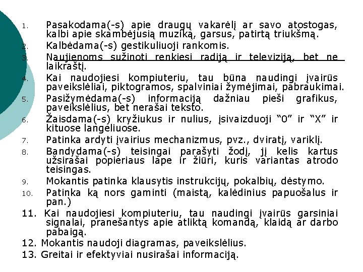 Pasakodama(-s) apie draugų vakarėlį ar savo atostogas, kalbi apie skambėjusią muziką, garsus, patirtą triukšmą.