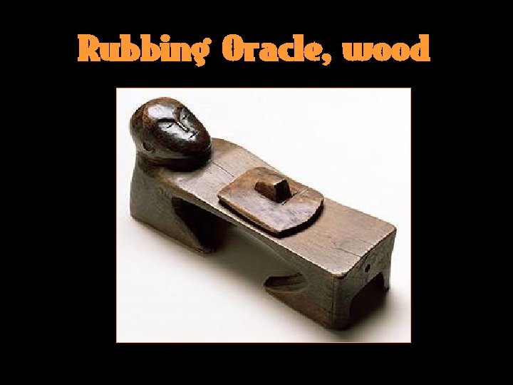 Rubbing Oracle, wood 