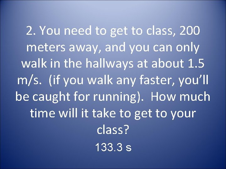 2. You need to get to class, 200 meters away, and you can only