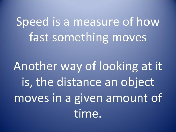 Speed is a measure of how fast something moves Another way of looking at