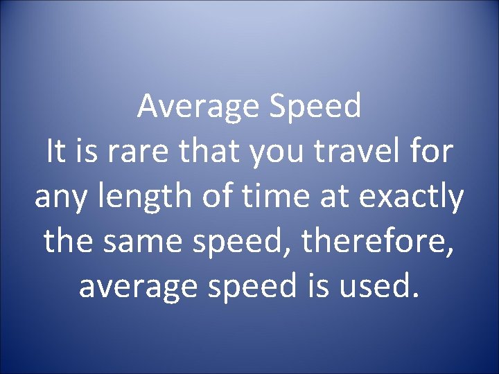 Average Speed It is rare that you travel for any length of time at