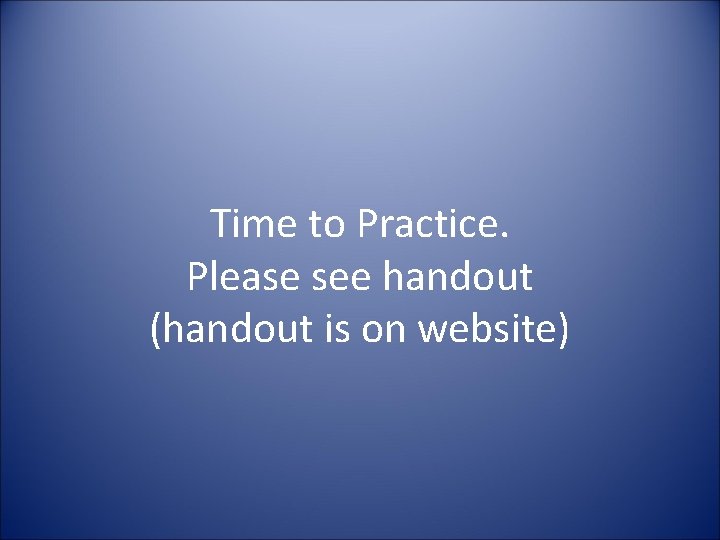 Time to Practice. Please see handout (handout is on website) 