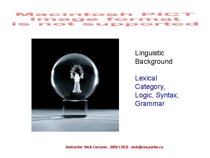 Linguistic Background Lexical Category, Logic, Syntax, Grammar Instructor: Nick Cercone - 3050 CSEB -