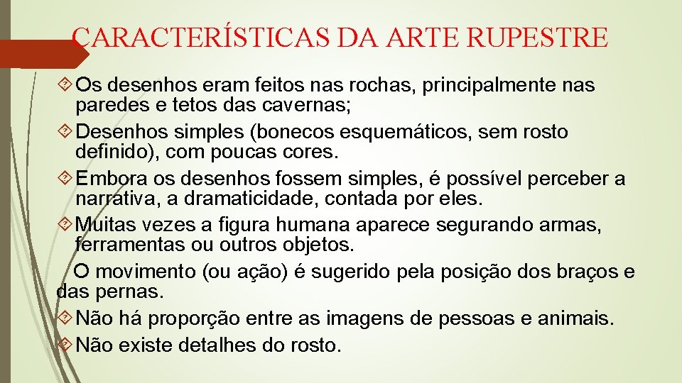 CARACTERÍSTICAS DA ARTE RUPESTRE Os desenhos eram feitos nas rochas, principalmente nas paredes e