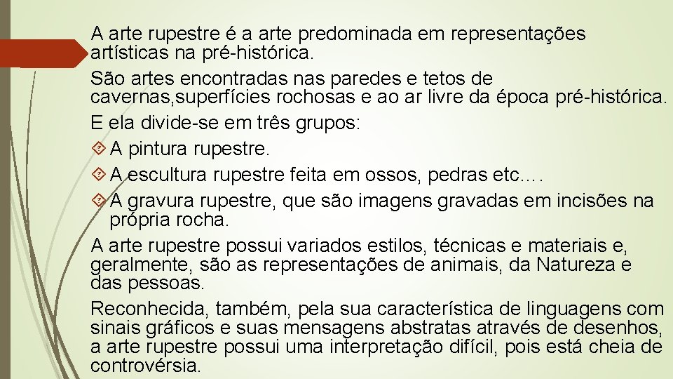 A arte rupestre é a arte predominada em representações artísticas na pré-histórica. São artes