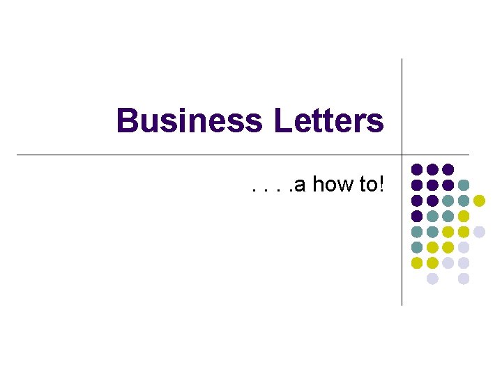 Business Letters. . a how to! 