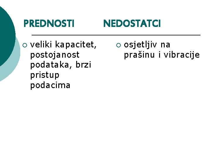 PREDNOSTI ¡ veliki kapacitet, postojanost podataka, brzi pristup podacima NEDOSTATCI ¡ osjetljiv na prašinu