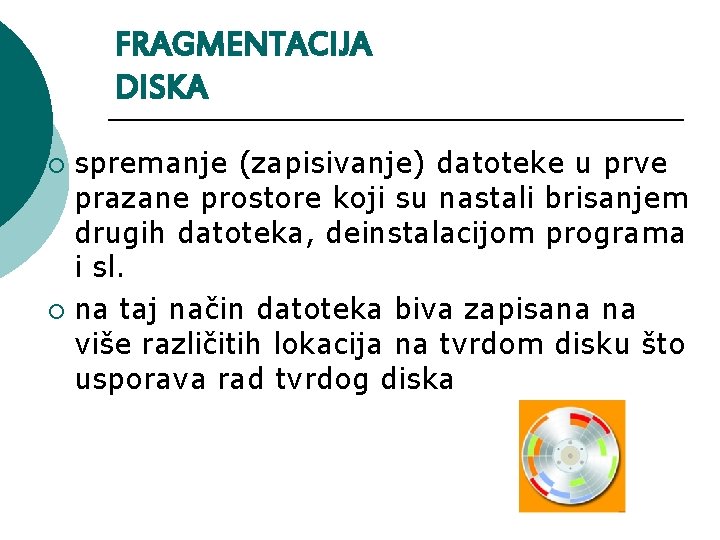 FRAGMENTACIJA DISKA spremanje (zapisivanje) datoteke u prve prazane prostore koji su nastali brisanjem drugih