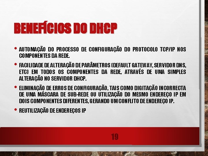 BENEFÍCIOS DO DHCP • AUTOMAÇÃO DO PROCESSO DE CONFIGURAÇÃO DO PROTOCOLO TCP/IP NOS COMPONENTES