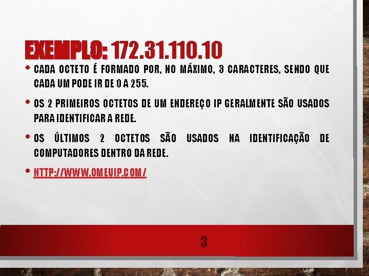 EXEMPLO: 172. 31. 110. 10 • CADA OCTETO É FORMADO POR, NO MÁXIMO, 3