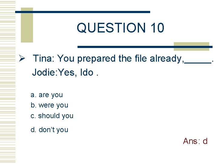 QUESTION 10 Ø Tina: You prepared the file already, _____. Jodie: Yes, Ido. a.