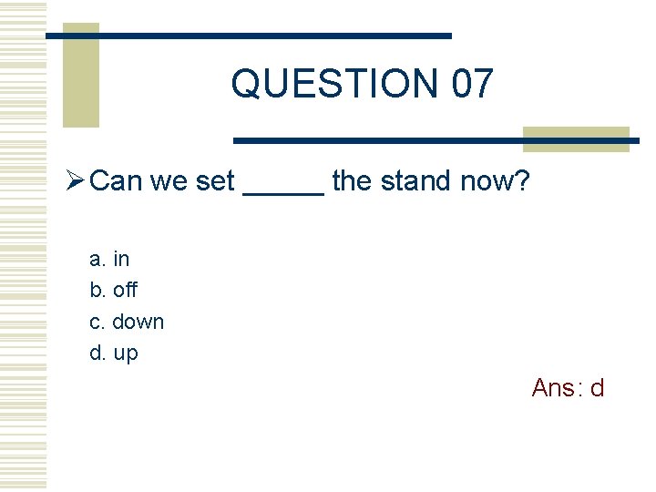 QUESTION 07 Ø Can we set _____ the stand now? a. in b. off