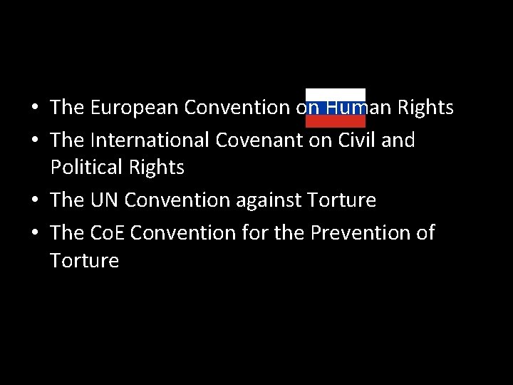  • The European Convention on Human Rights • The International Covenant on Civil