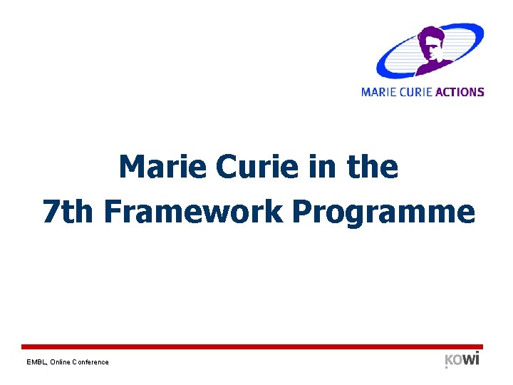 Marie Curie in the 7 th Framework Programme EMBL, Online Conference 