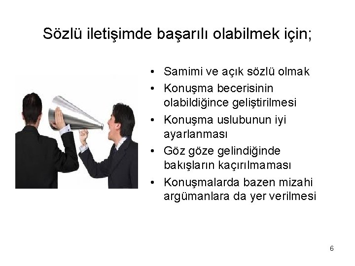 Sözlü iletişimde başarılı olabilmek için; • Samimi ve açık sözlü olmak • Konuşma becerisinin