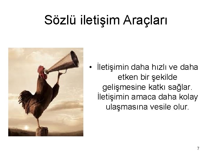 Sözlü iletişim Araçları • İletişimin daha hızlı ve daha etken bir şekilde gelişmesine katkı