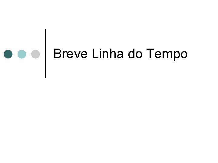 Breve Linha do Tempo Breve Linha do Tempo