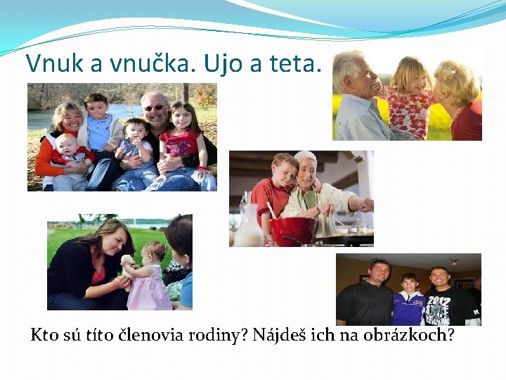 Vnuk a vnučka. Ujo a teta. Kto sú títo členovia rodiny? Nájdeš ich na