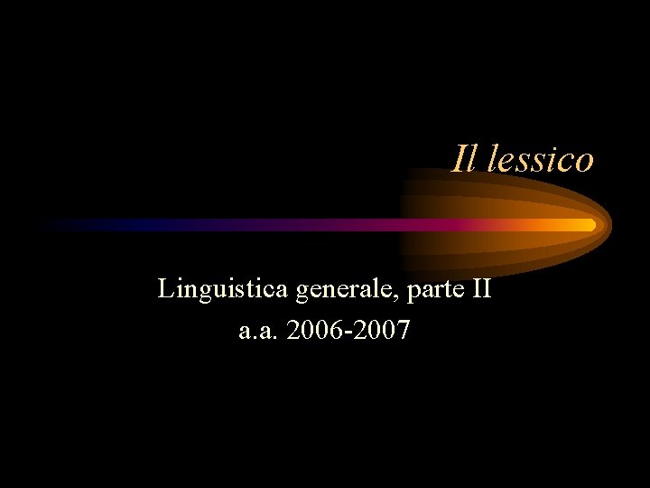 Il lessico Linguistica generale, parte II a. a. 2006 -2007 