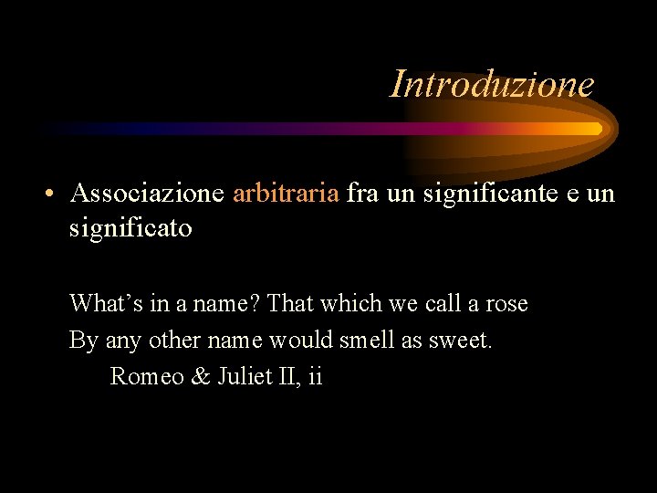 Introduzione • Associazione arbitraria fra un significante e un significato What’s in a name?