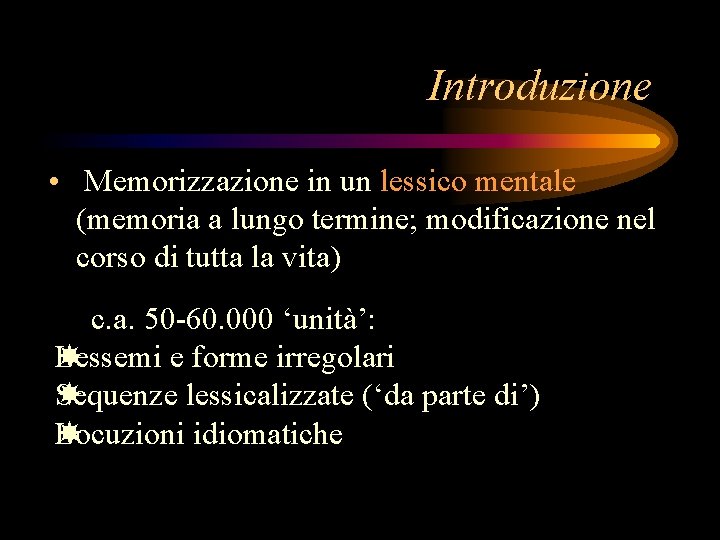 Introduzione • Memorizzazione in un lessico mentale (memoria a lungo termine; modificazione nel corso