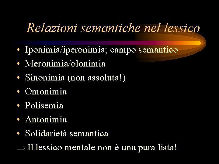 Relazioni semantiche nel lessico • • Iponimia/iperonimia; campo semantico Meronimia/olonimia Sinonimia (non assoluta!) Omonimia