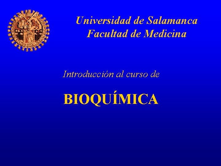 Universidad de Salamanca Facultad de Medicina Introducción al curso de BIOQUÍMICA 