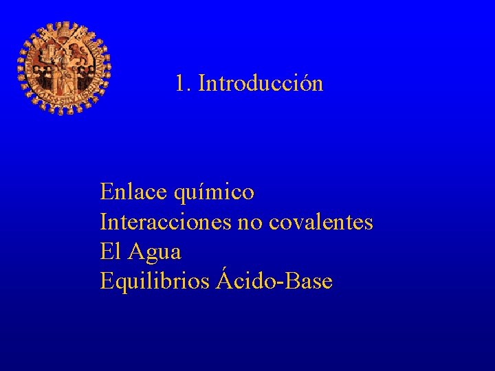 1. Introducción Enlace químico Interacciones no covalentes El Agua Equilibrios Ácido-Base 