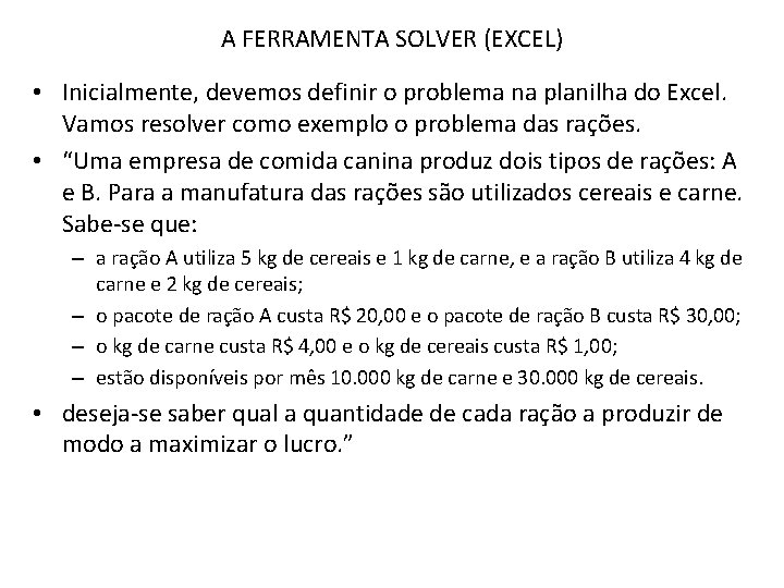 A FERRAMENTA SOLVER (EXCEL) • Inicialmente, devemos definir o problema na planilha do Excel. A FERRAMENTA SOLVER (EXCEL) • Inicialmente, devemos definir o problema na planilha do Excel.